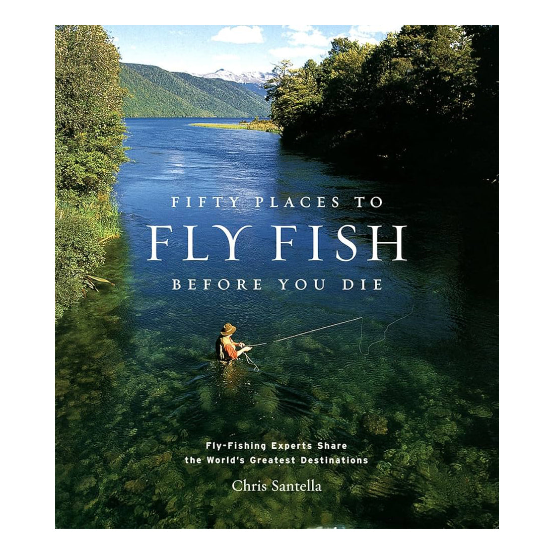 Fifty Places to Fly Fish Before You Die by Chris Santella