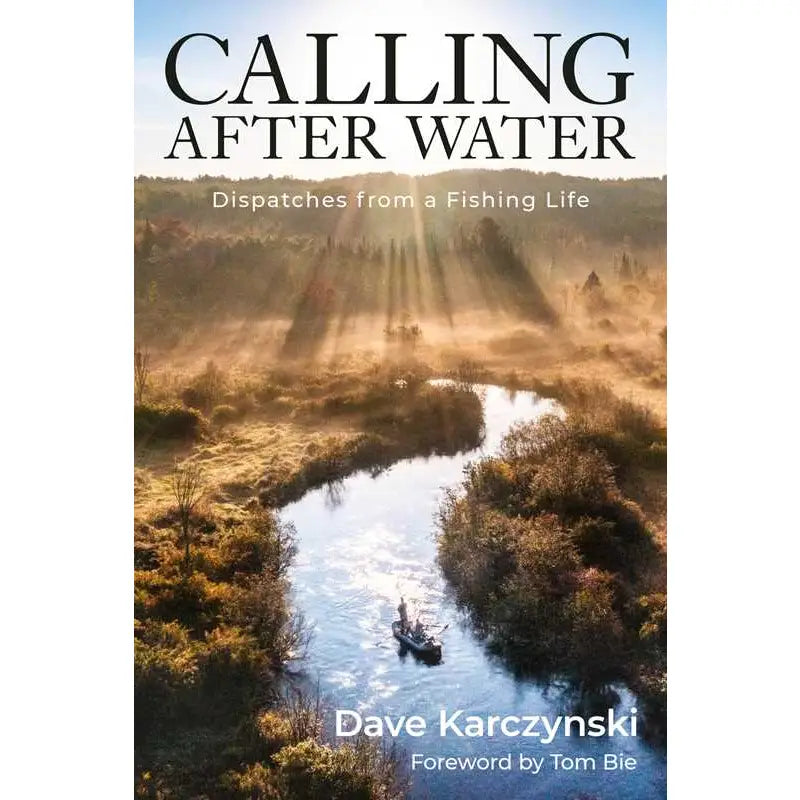 Calling After Water: Dispatches from a Fishing Life -  Dave Karczynski