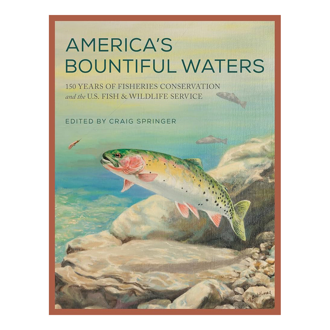 AMERICA'S BOUNTIFUL WATERS: 150 YEARS OF FISHERIES CONSERVATION AND THE U.S. FISH & WILDLIFE SERVICE  - CRAIG SPRINGER, EDITOR