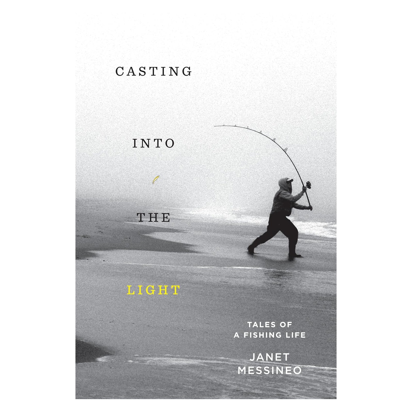 CASTING INTO THE LIGHT TALES OF A FISHING LIFE  - JANET MESSINEO