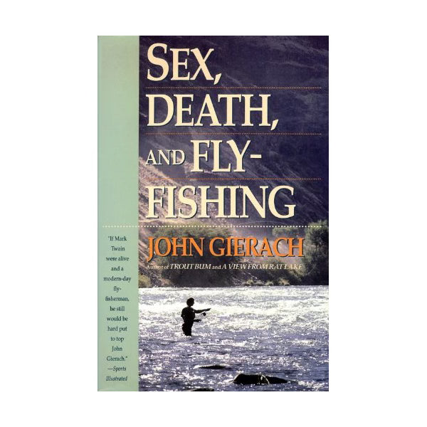 SEX, DEATH AND FLY FISHING JOHN GIERACH