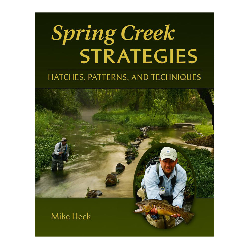 SPRING CREEK STRATEGIES: HATCHES, PATTERNS, AND TECHNIQUES -  MIKE HECK