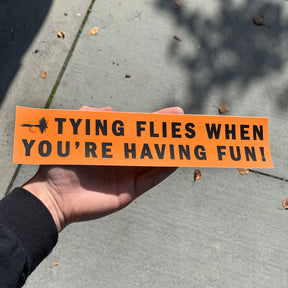 "Tying Flies When You're Having Fun" Bumper Sticker